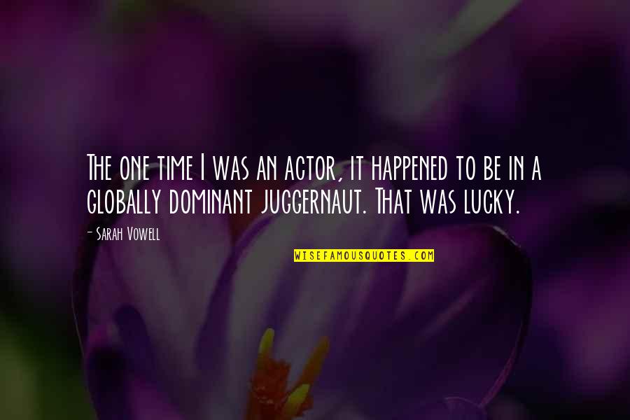 Globally Quotes By Sarah Vowell: The one time I was an actor, it Globally Quotes By Sarah Vowell: The one time I was an actor, it