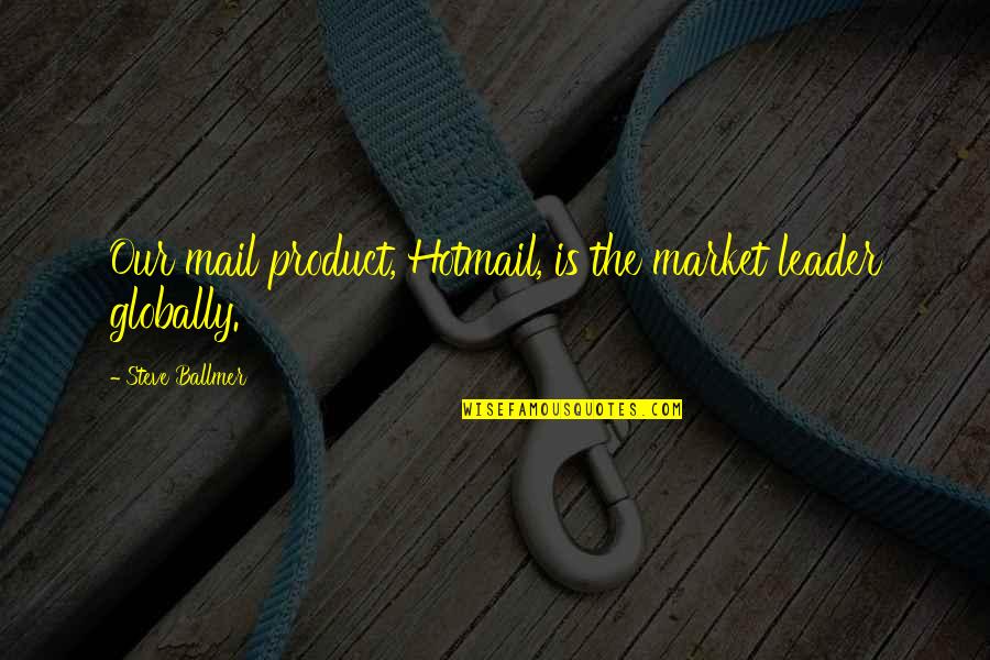 Globally Quotes By Steve Ballmer: Our mail product, Hotmail, is the market leader