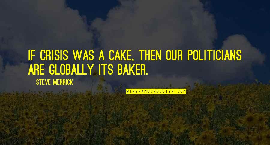 Globally Quotes By Steve Merrick: If crisis was a cake, then our politicians