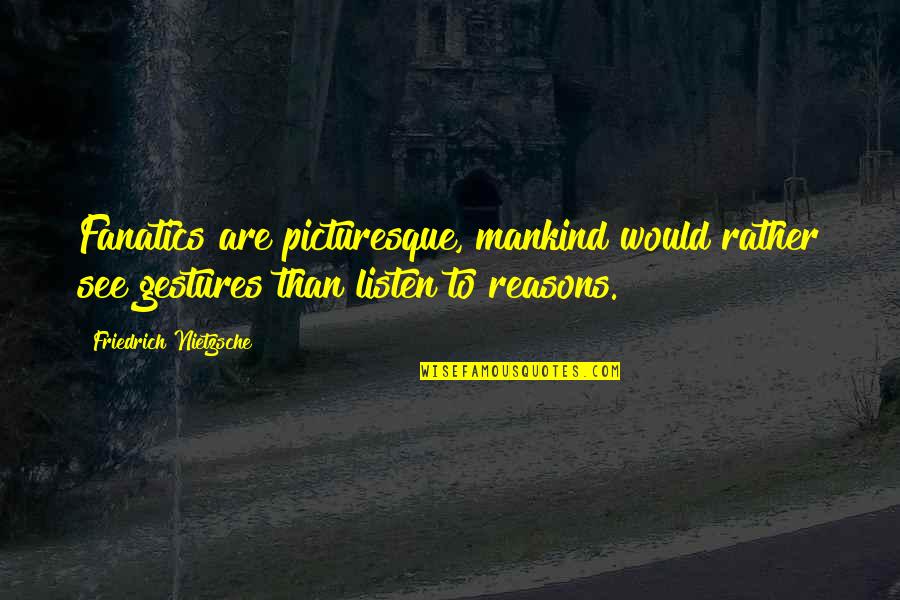 Globalness Quotes By Friedrich Nietzsche: Fanatics are picturesque, mankind would rather see gestures