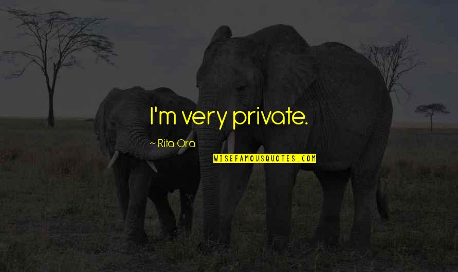Globalness Quotes By Rita Ora: I'm very private.