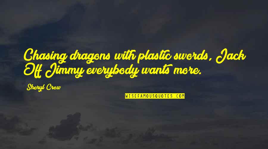 Globalness Quotes By Sheryl Crow: Chasing dragons with plastic swords, Jack Off Jimmy