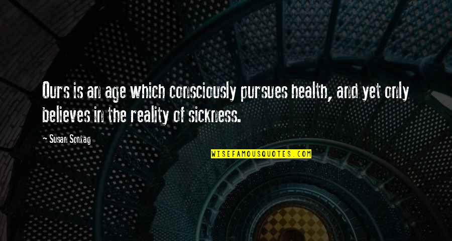 Globalness Quotes By Susan Sontag: Ours is an age which consciously pursues health,