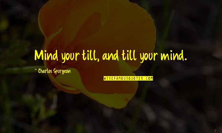 Globant Quotes By Charles Spurgeon: Mind your till, and till your mind. Globant Quotes By Charles Spurgeon: Mind your till, and till your mind.
