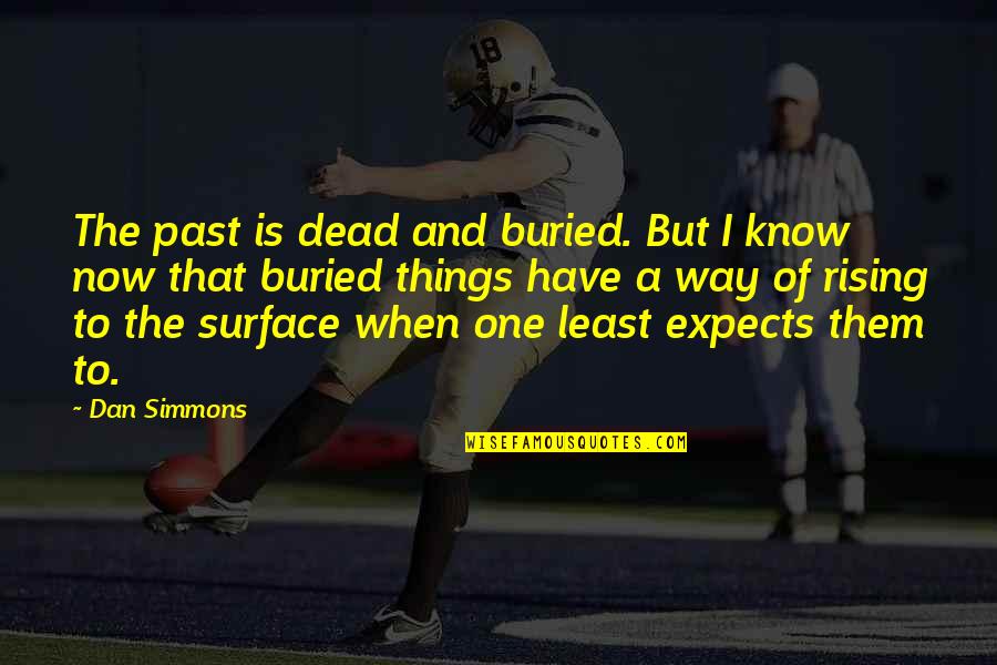Globant Quotes By Dan Simmons: The past is dead and buried. But I Globant Quotes By Dan Simmons: The past is dead and buried. But I