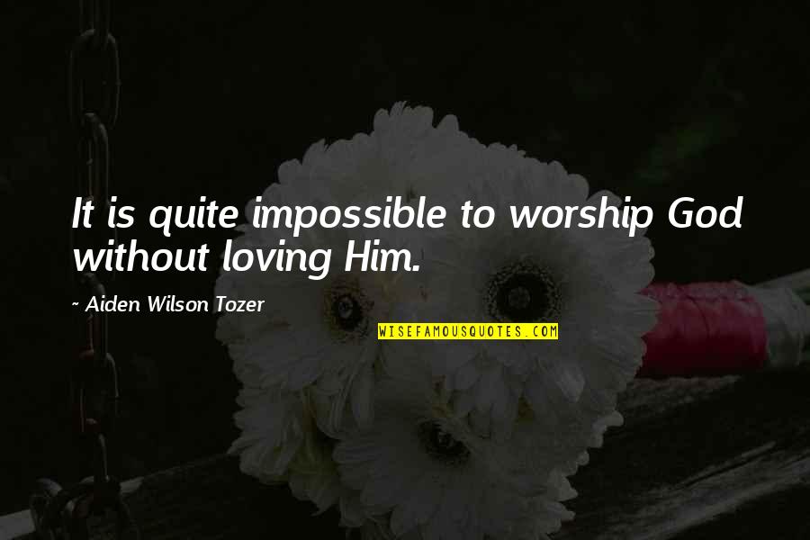 Globant Sa Quotes By Aiden Wilson Tozer: It is quite impossible to worship God without Globant Sa Quotes By Aiden Wilson Tozer: It is quite impossible to worship God without