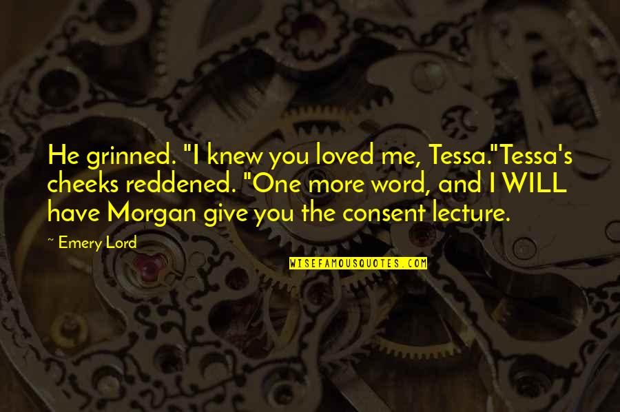 Globbing Quotes By Emery Lord: He grinned. "I knew you loved me, Tessa."Tessa's