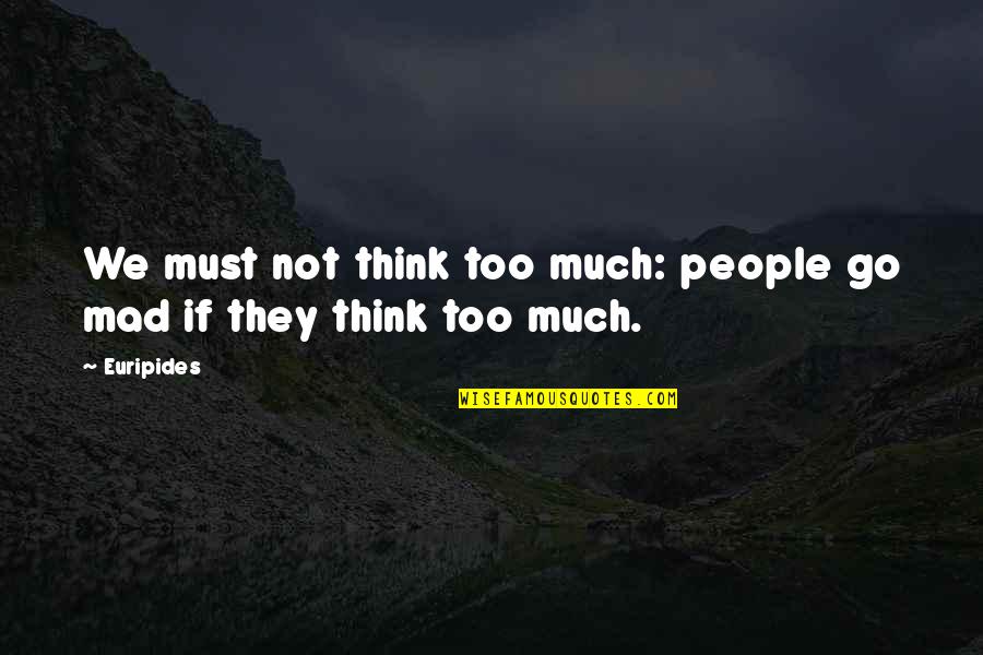 Globbing Quotes By Euripides: We must not think too much: people go