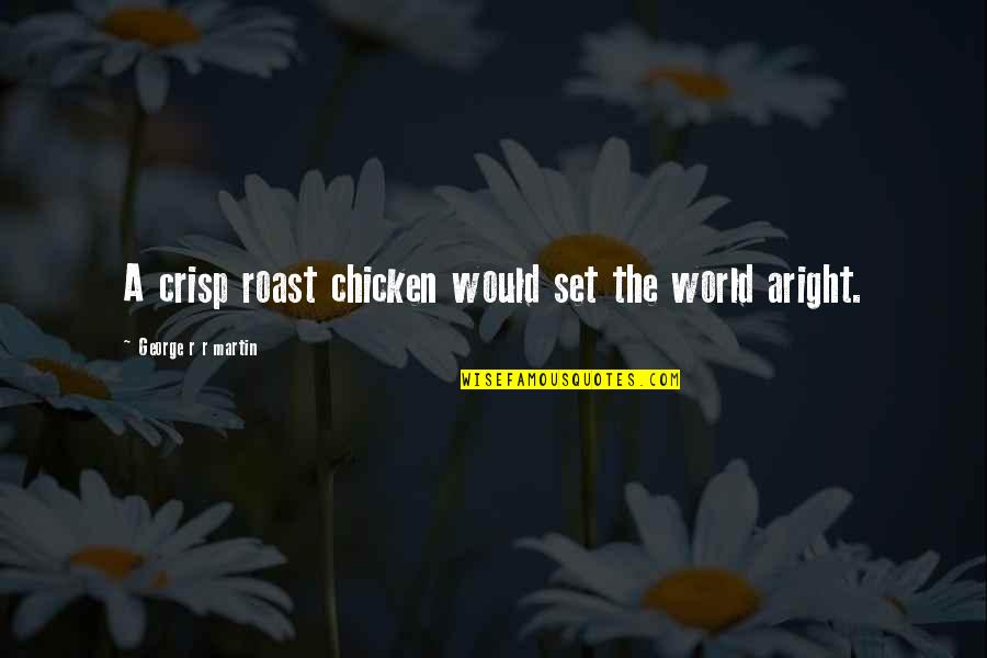 Globbing Quotes By George R R Martin: A crisp roast chicken would set the world