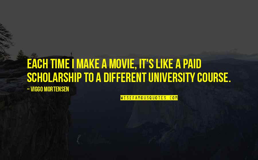 Globby Big Quotes By Viggo Mortensen: Each time I make a movie, it's like Globby Big Quotes By Viggo Mortensen: Each time I make a movie, it's like