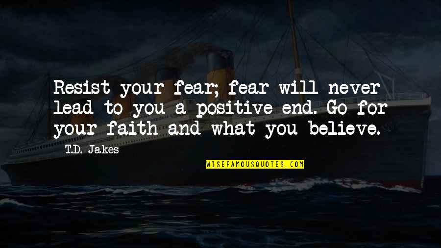Globby Helps Quotes By T.D. Jakes: Resist your fear; fear will never lead to