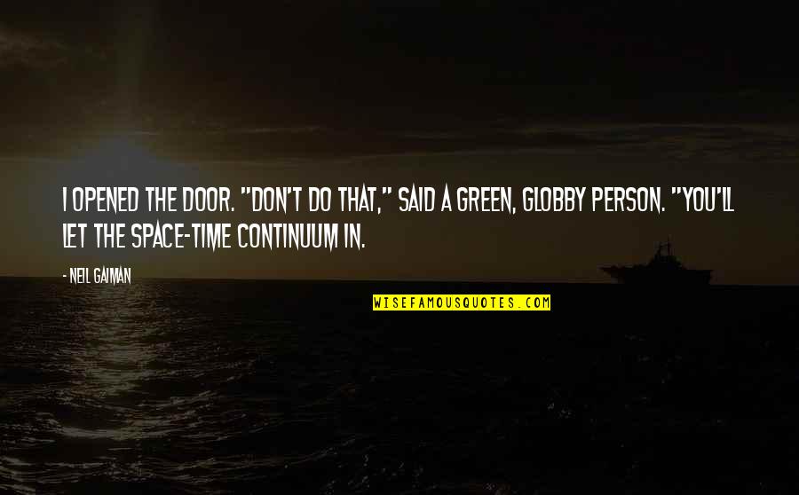 Globby Quotes By Neil Gaiman: I opened the door. "Don't do that," said