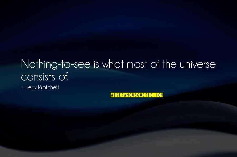Globe Life Quotes By Terry Pratchett: Nothing-to-see is what most of the universe consists Globe Life Quotes By Terry Pratchett: Nothing-to-see is what most of the universe consists