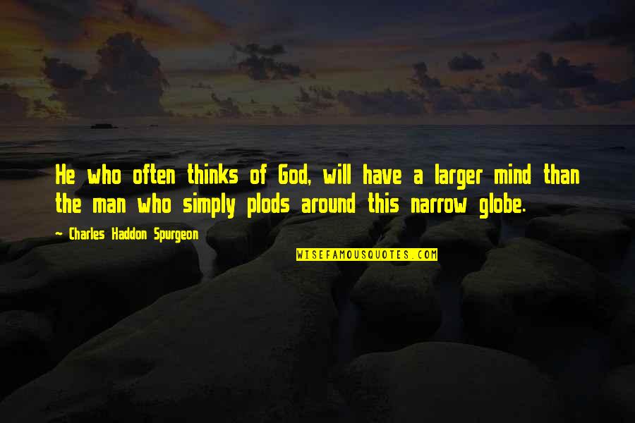 Globe Quotes By Charles Haddon Spurgeon: He who often thinks of God, will have