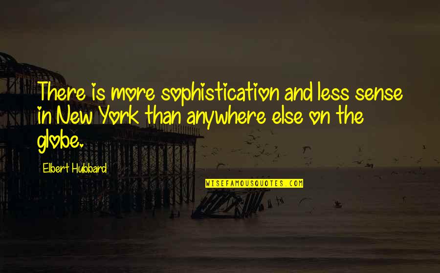 Globe Quotes By Elbert Hubbard: There is more sophistication and less sense in