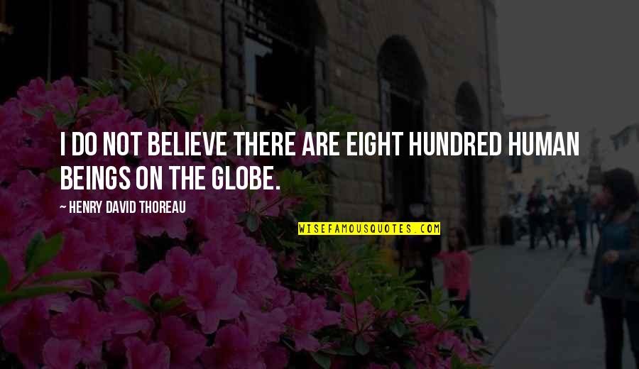 Globe Quotes By Henry David Thoreau: I do not believe there are eight hundred
