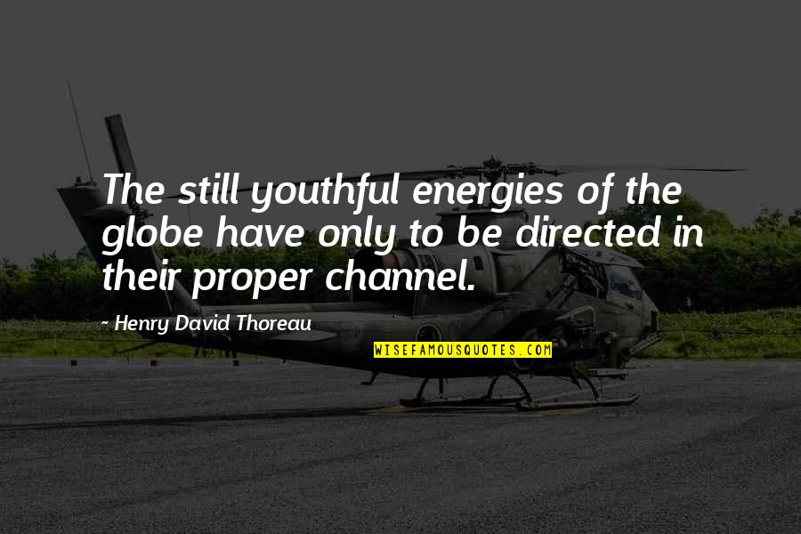 Globe Quotes By Henry David Thoreau: The still youthful energies of the globe have