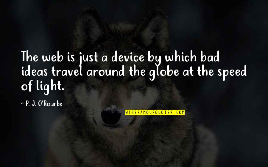 Globe Quotes By P. J. O'Rourke: The web is just a device by which