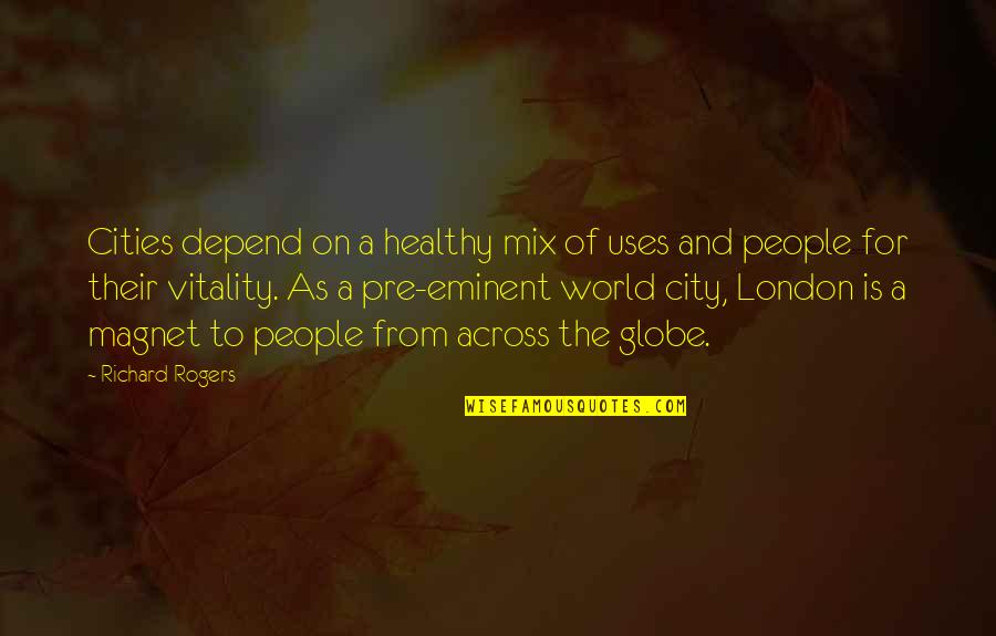 Globe Quotes By Richard Rogers: Cities depend on a healthy mix of uses