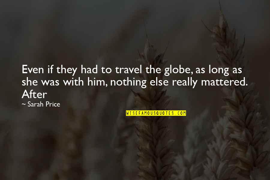Globe Quotes By Sarah Price: Even if they had to travel the globe,