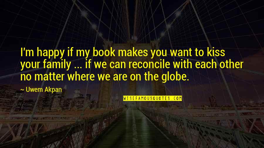 Globe Quotes By Uwem Akpan: I'm happy if my book makes you want