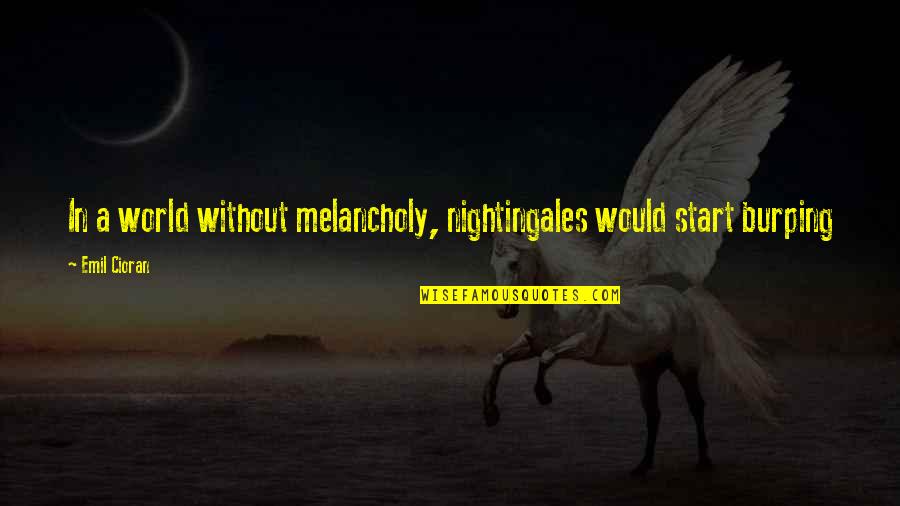 Globesity Define Quotes By Emil Cioran: In a world without melancholy, nightingales would start
