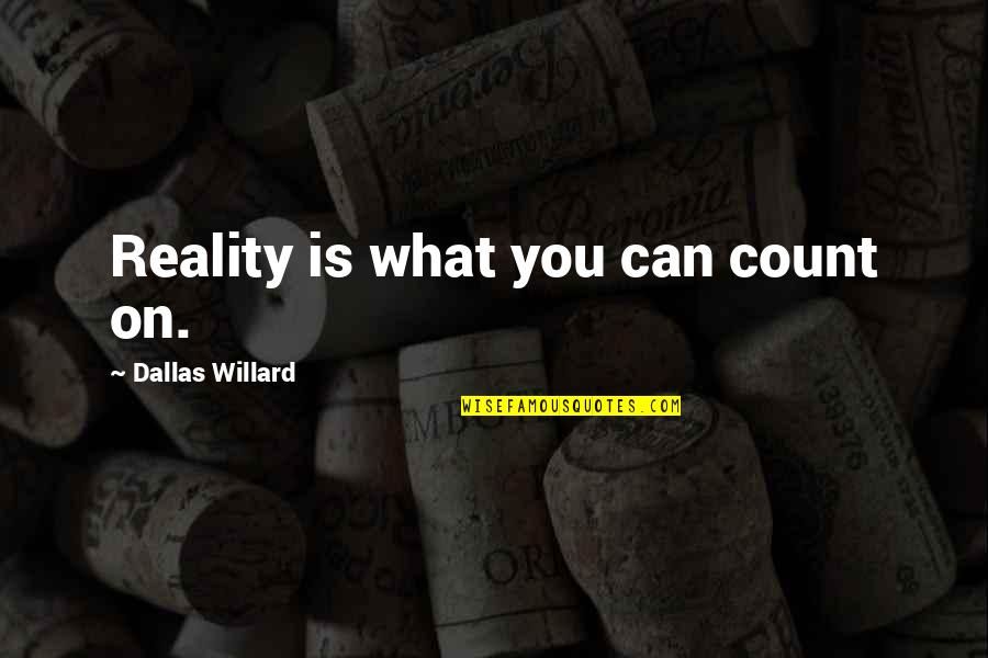 Globesity Film Quotes By Dallas Willard: Reality is what you can count on.