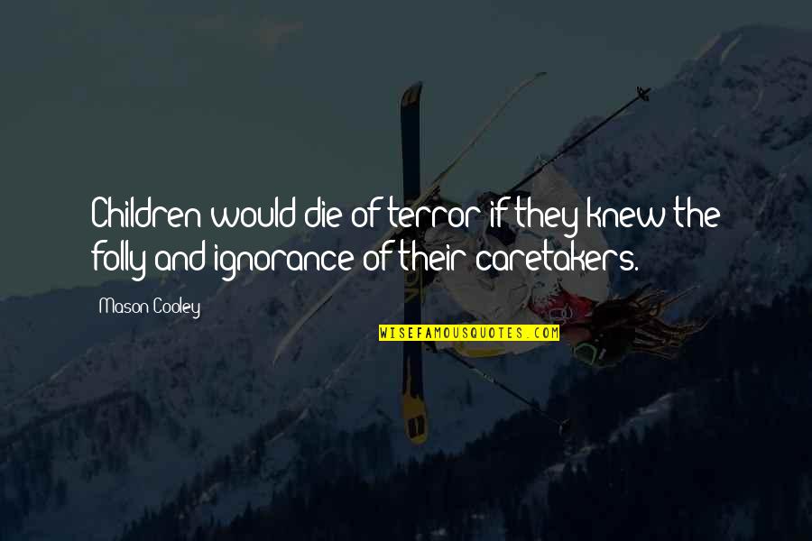 Globesity Film Quotes By Mason Cooley: Children would die of terror if they knew