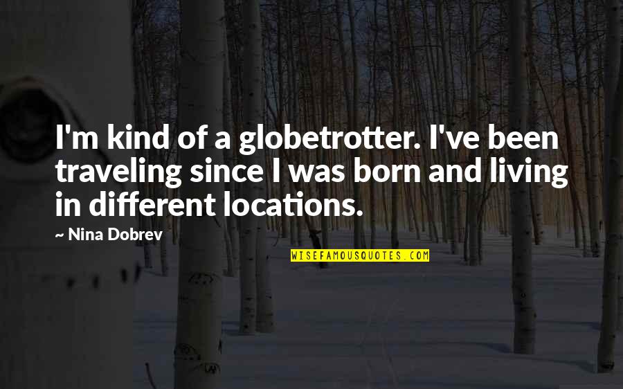 Globetrotter Quotes By Nina Dobrev: I'm kind of a globetrotter. I've been traveling