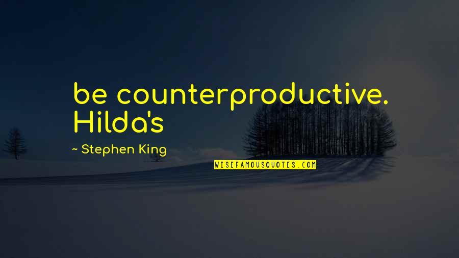 Globilization Quotes By Stephen King: be counterproductive. Hilda's