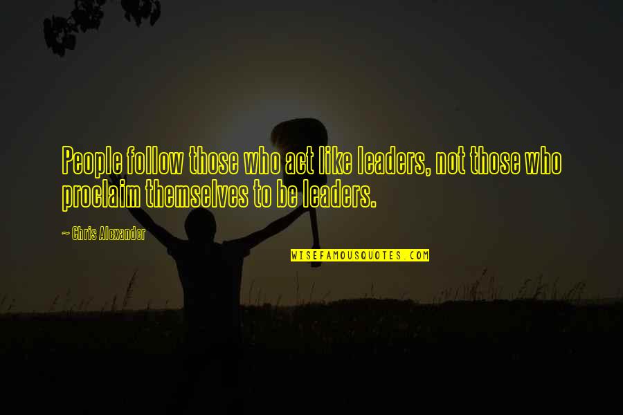 Globocnik On Nizkor Quotes By Chris Alexander: People follow those who act like leaders, not Globocnik On Nizkor Quotes By Chris Alexander: People follow those who act like leaders, not