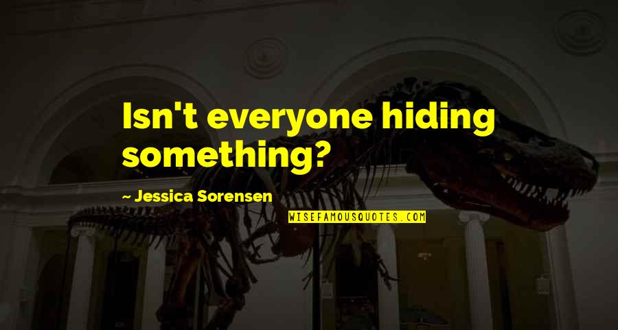 Globokar Quotes By Jessica Sorensen: Isn't everyone hiding something? Globokar Quotes By Jessica Sorensen: Isn't everyone hiding something?