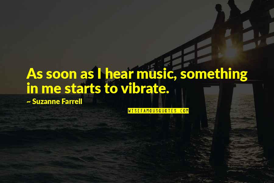 Globos De Helio Quotes By Suzanne Farrell: As soon as I hear music, something in Globos De Helio Quotes By Suzanne Farrell: As soon as I hear music, something in