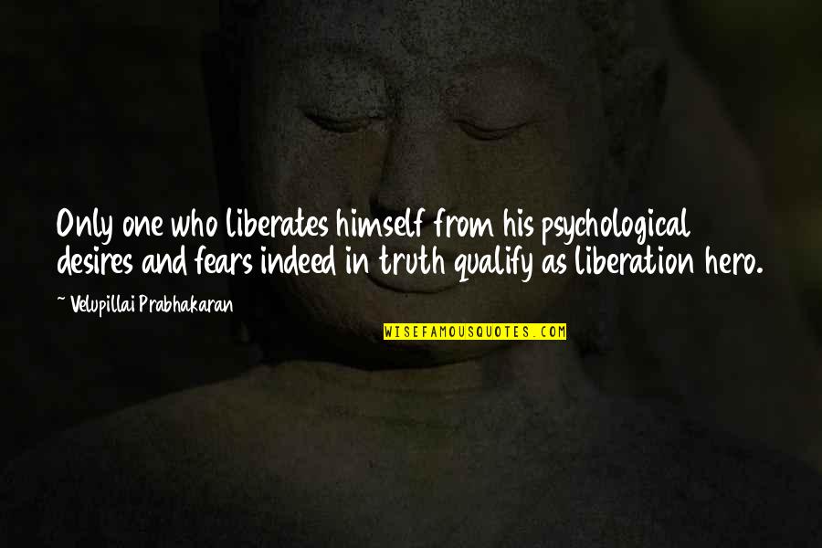 Globular Uterus Quotes By Velupillai Prabhakaran: Only one who liberates himself from his psychological Globular Uterus Quotes By Velupillai Prabhakaran: Only one who liberates himself from his psychological