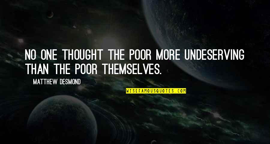 Globule Quotes By Matthew Desmond: No one thought the poor more undeserving than