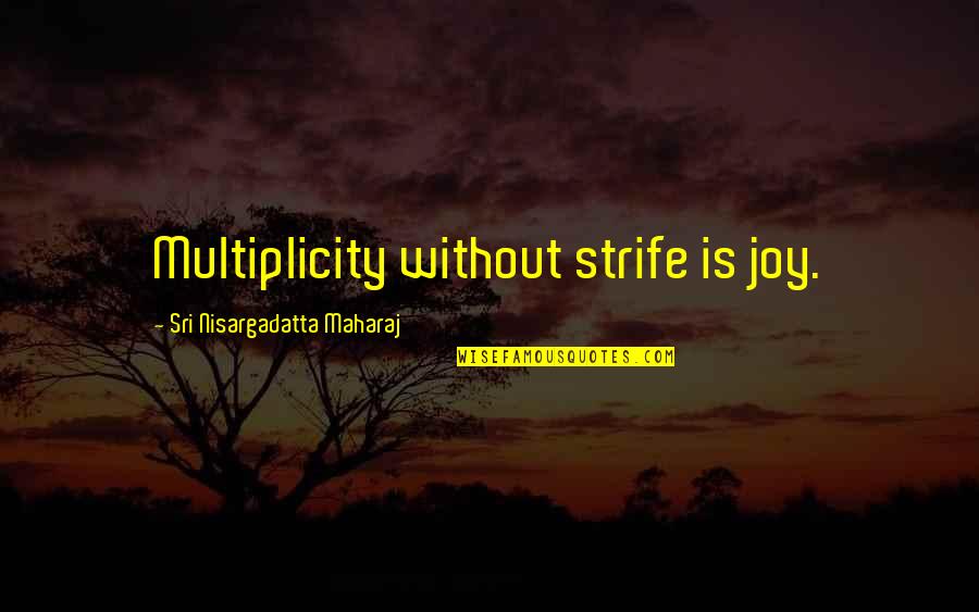 Globules Pronunciation Quotes By Sri Nisargadatta Maharaj: Multiplicity without strife is joy.