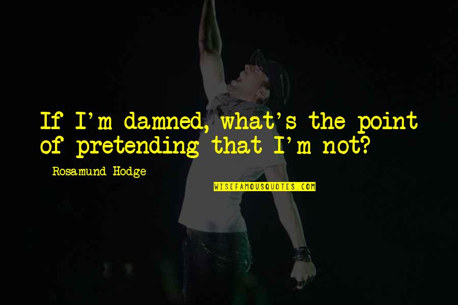 Globulin Quotes By Rosamund Hodge: If I'm damned, what's the point of pretending