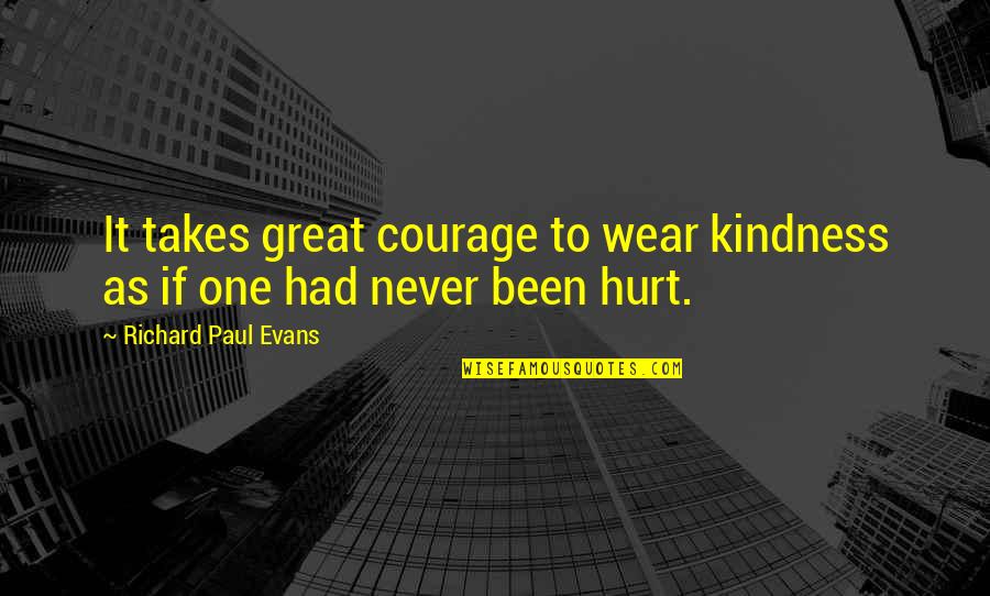 Glocca Quotes By Richard Paul Evans: It takes great courage to wear kindness as