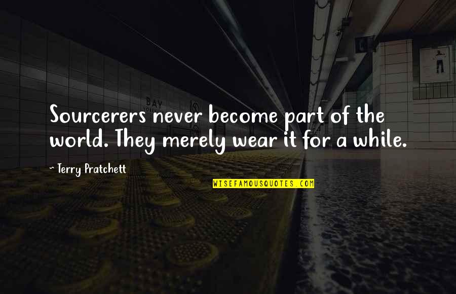 Glock Movie Quotes By Terry Pratchett: Sourcerers never become part of the world. They