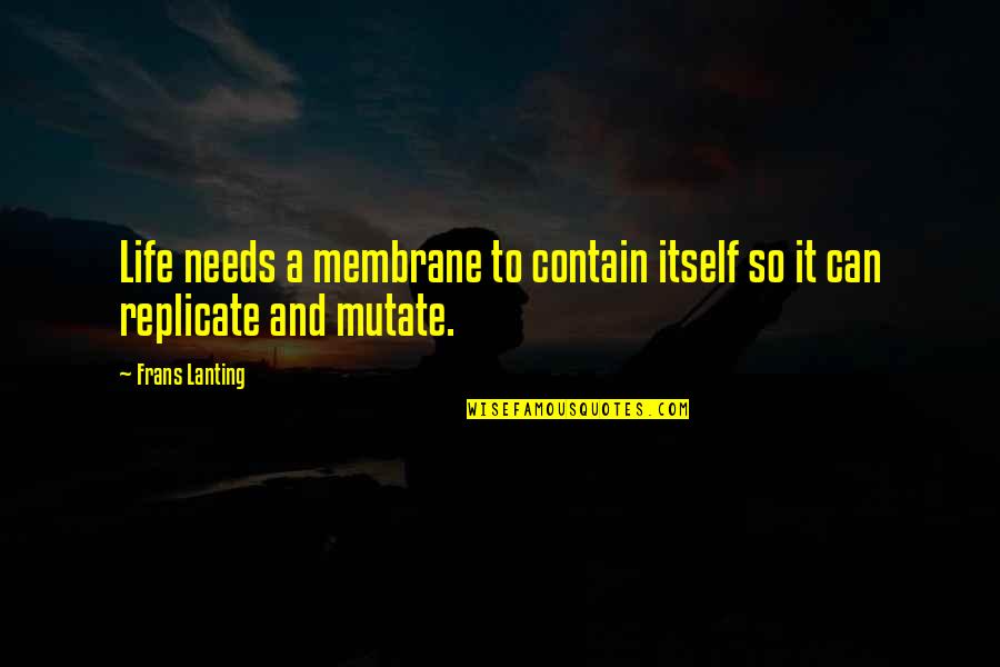 Glockenblume Quotes By Frans Lanting: Life needs a membrane to contain itself so