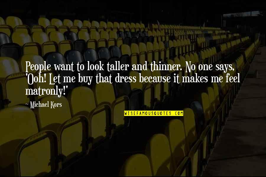 Glockenspiels Quotes By Michael Kors: People want to look taller and thinner. No Glockenspiels Quotes By Michael Kors: People want to look taller and thinner. No