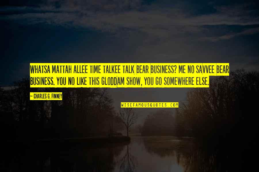 Gloddam Quotes By Charles G. Finney: Whatsa mattah allee time talkee talk bear business? Gloddam Quotes By Charles G. Finney: Whatsa mattah allee time talkee talk bear business?