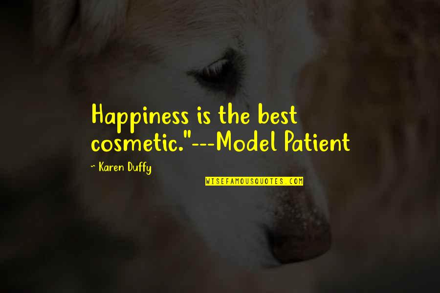 Glodden Quotes By Karen Duffy: Happiness is the best cosmetic."---Model Patient