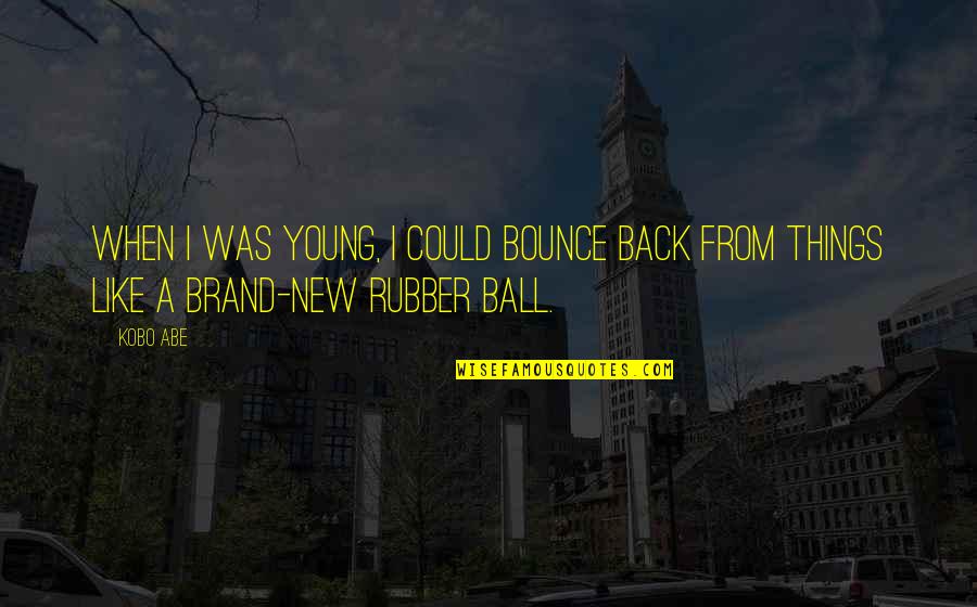 Glodden Quotes By Kobo Abe: When I was young, I could bounce back