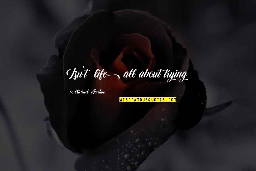 Glodyne Quotes By Michael Jordan: Isn't (life) all about trying? Glodyne Quotes By Michael Jordan: Isn't (life) all about trying?