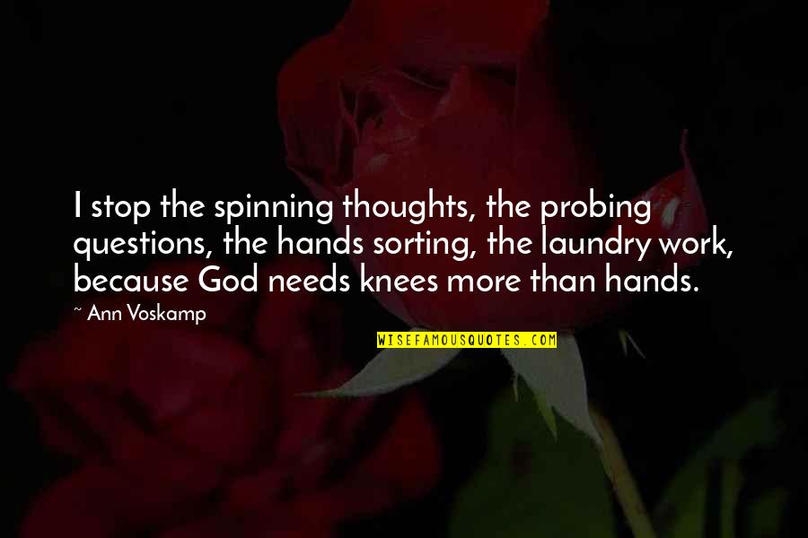 Gloeckner Financial Group Quotes By Ann Voskamp: I stop the spinning thoughts, the probing questions, Gloeckner Financial Group Quotes By Ann Voskamp: I stop the spinning thoughts, the probing questions,