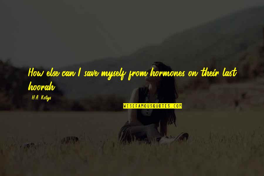 Gloeckner Lily Catalog Quotes By H.A. Kotys: How else can I save myself from hormones