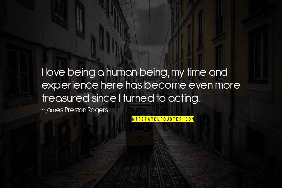 Gloeckner Lily Catalog Quotes By James Preston Rogers: I love being a human being, my time Gloeckner Lily Catalog Quotes By James Preston Rogers: I love being a human being, my time