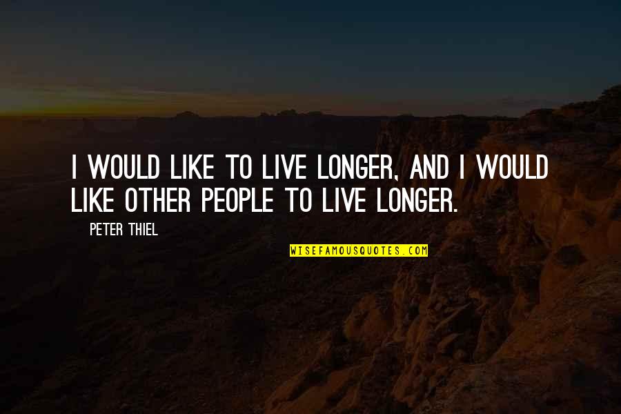Gloeckner Lily Catalog Quotes By Peter Thiel: I would like to live longer, and I