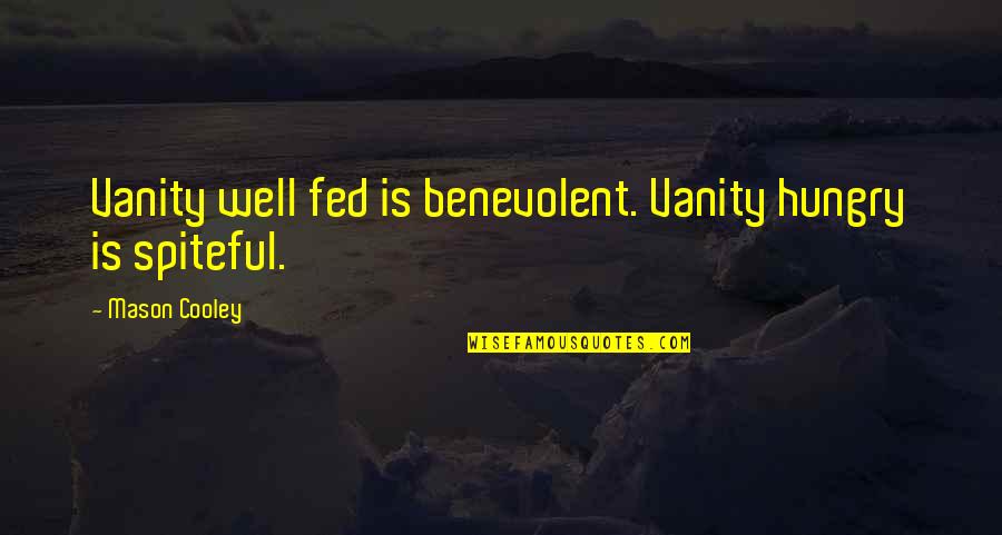 Gloeckner Quotes By Mason Cooley: Vanity well fed is benevolent. Vanity hungry is